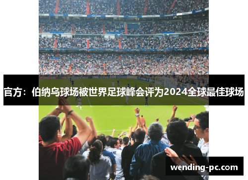 官方：伯纳乌球场被世界足球峰会评为2024全球最佳球场